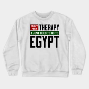 I don't need therapy, I just need to go to Egypt Crewneck Sweatshirt